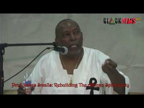 Prof James Smalls The Rebuilding Of The African Spirituality