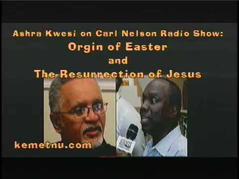 Ashra Kwesi – The Origin of Easter and the Resurrection of Jesus