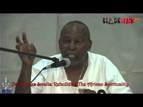 Prof James Smalls The Rebuilding Of The African Spirituality