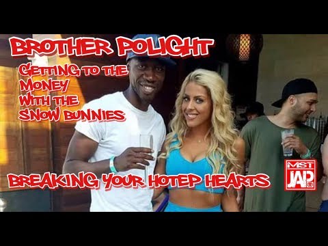 BROTHER POLIGHT GETTING TO THE MONEY WITH THE SNOW BUNNIES – BREAKING YOUR HOTEP HEARTS