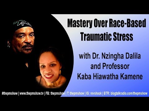 Mastery Over Race-Based Traumatic Stress with Dr. Nzingha Dalila and Professor Kaba Hiawatha Kamene