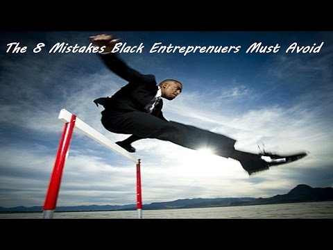 The 8 Mistakes Black Entreprenuers Must Avoid