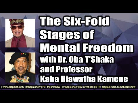 Six-Fold Stages of Mental Freedom with Dr. Oba T’Shaka and Kaba Kamene