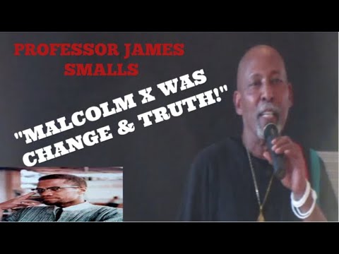 Professor James Smalls -"Malcolm X Embodied Change and Truth!"