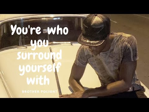 Brother Polight: You are who You Surround Yourself With